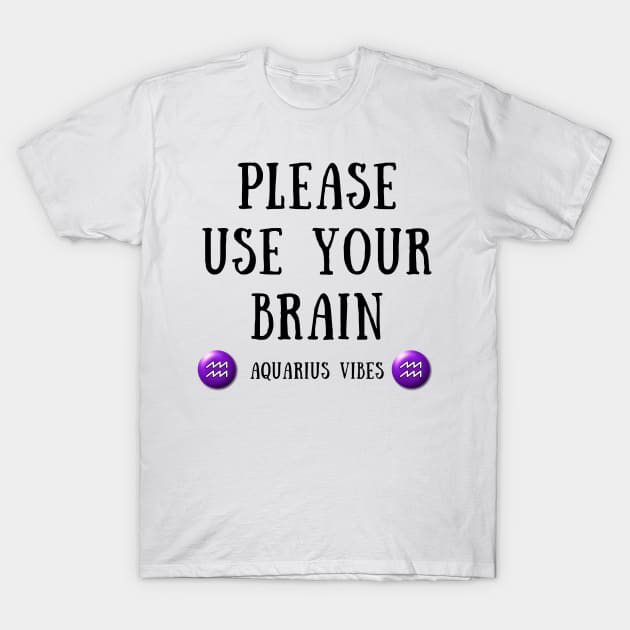 Please use your brain aquarius vibes T-Shirt by IOANNISSKEVAS